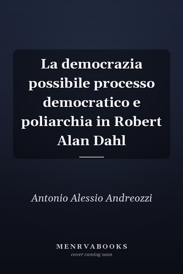 La democrazia possibile processo democratico e poliarchia in Robert Alan Dahl