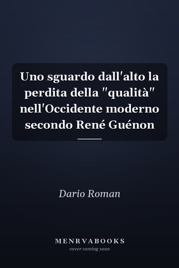 Uno sguardo dall'alto la perdita della "qualità" nell'Occidente moderno secondo René Guénon