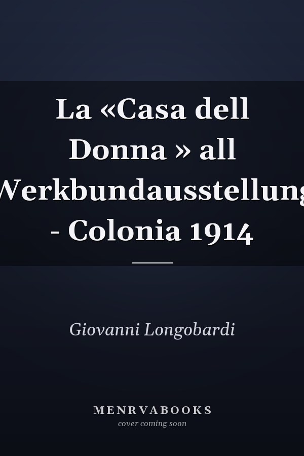 La «Casa dell Donna » all Werkbundausstellung - Colonia 1914