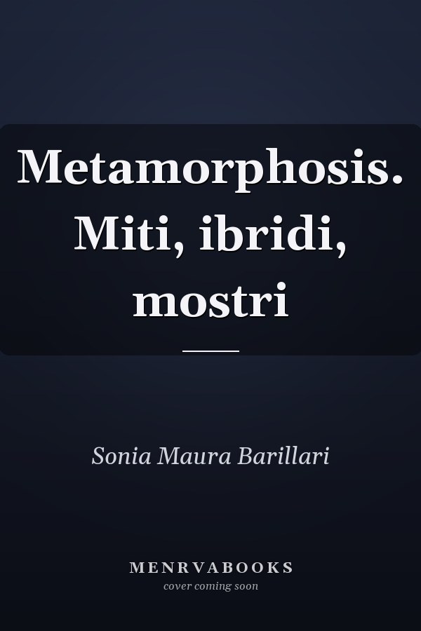 Metamorphosis. Miti, ibridi, mostri