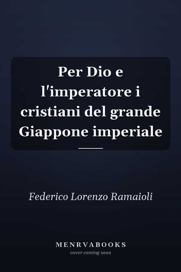 Per Dio e l'imperatore i cristiani del grande Giappone imperiale