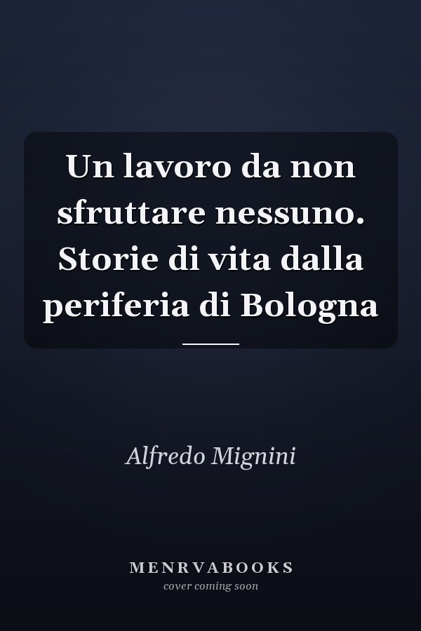 Un lavoro da non sfruttare nessuno. Storie di vita dalla periferia di Bologna