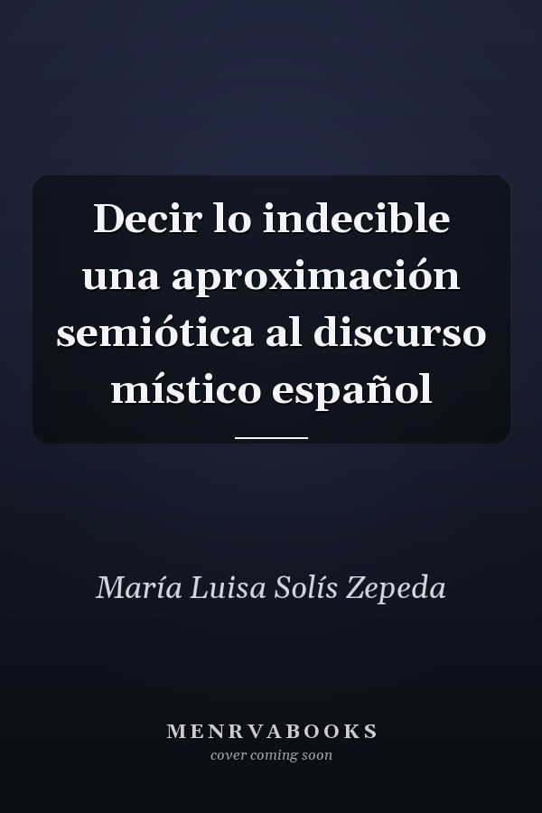 Decir lo indecible una aproximación semiótica al discurso místico español