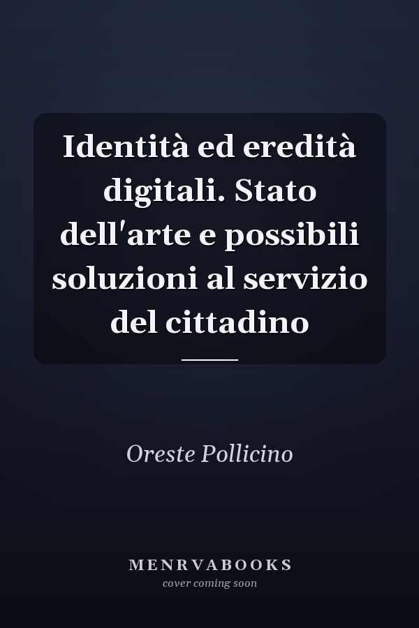 Identità ed eredità digitali. Stato dell'arte e possibili soluzioni al servizio del cittadino
