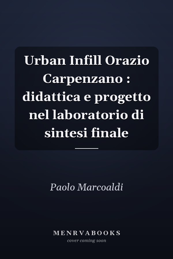 Urban Infill Orazio Carpenzano : didattica e progetto nel laboratorio di sintesi finale