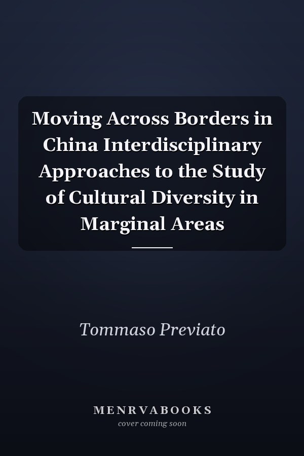 Moving Across Borders in China Interdisciplinary Approaches to the Study of Cultural Diversity in Marginal Areas
