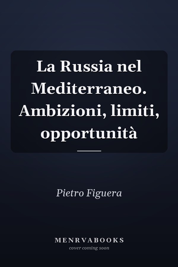 La Russia nel Mediterraneo. Ambizioni, limiti, opportunità