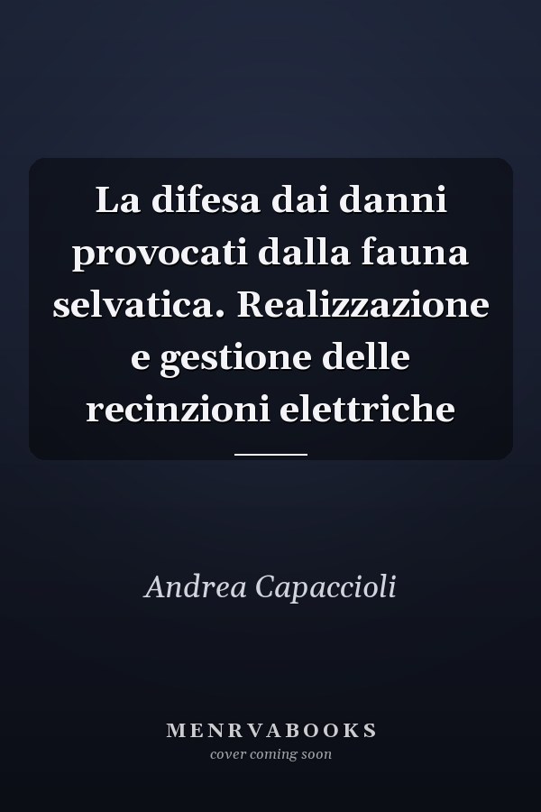 La difesa dai danni provocati dalla fauna selvatica. Realizzazione e gestione delle recinzioni elettriche