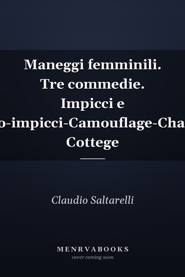 Maneggi femminili. Tre commedie. Impicci e contro-impicci-Camouflage-Chapman Cottege