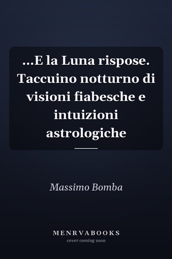 ...E la Luna rispose. Taccuino notturno di visioni fiabesche e intuizioni astrologiche
