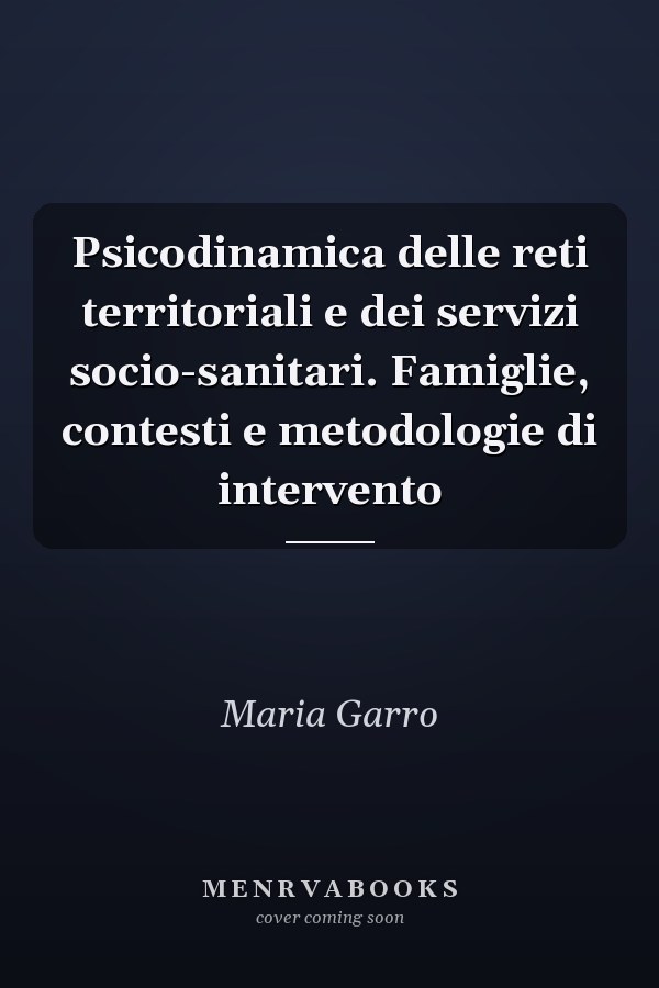 Psicodinamica delle reti territoriali e dei servizi socio-sanitari. Famiglie, contesti e metodologie di intervento