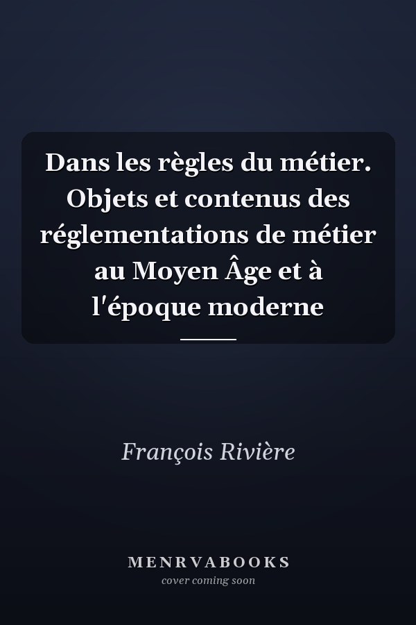 Dans les règles du métier. Objets et contenus des réglementations de métier au Moyen Âge et à l'époque moderne