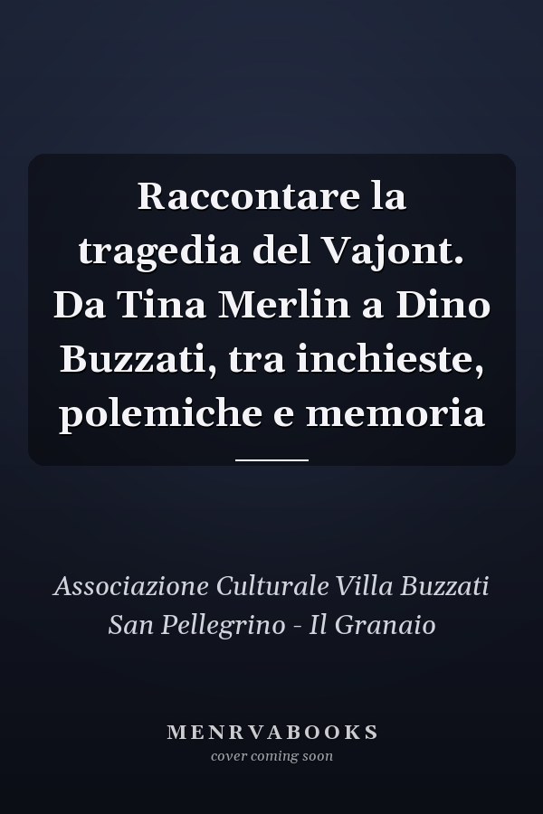 Raccontare la tragedia del Vajont. Da Tina Merlin a Dino Buzzati, tra inchieste, polemiche e memoria