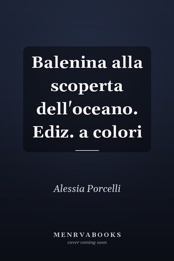 Balenina alla scoperta dell'oceano. Ediz. a colori