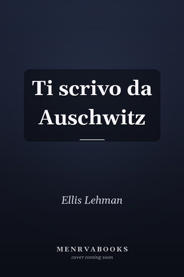 Ti scrivo da Auschwitz