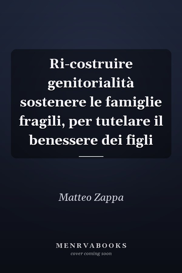 Ri-costruire genitorialità sostenere le famiglie fragili, per tutelare il benessere dei figli