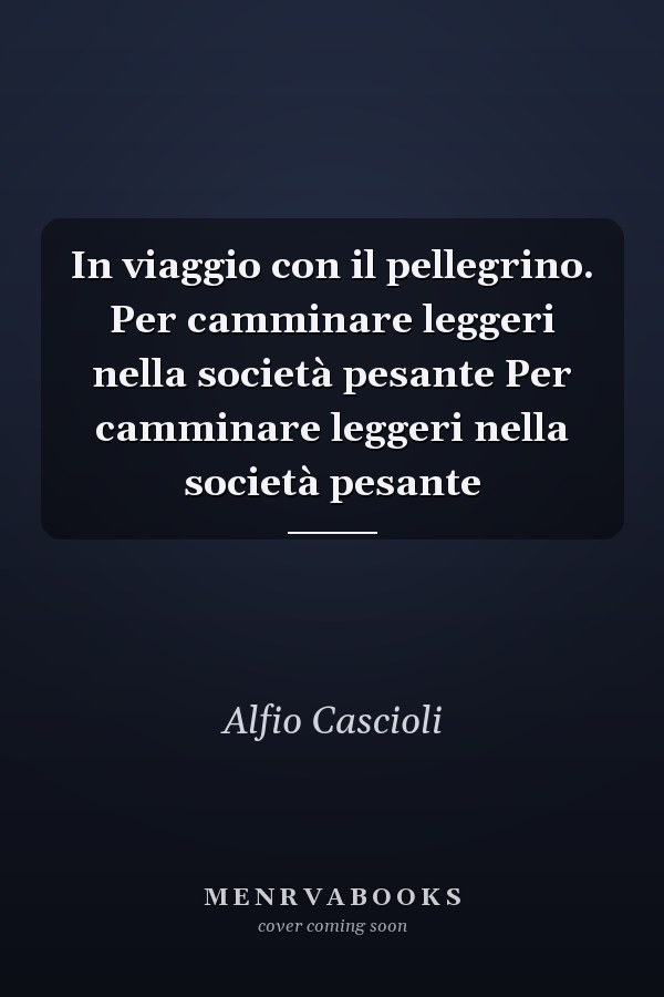In viaggio con il pellegrino. Per camminare leggeri nella società pesante Per camminare leggeri nella società pesante