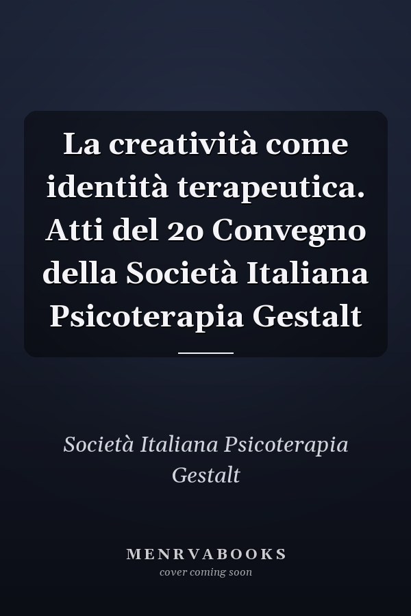 La creatività come identità terapeutica. Atti del 2o Convegno della Società Italiana Psicoterapia Gestalt