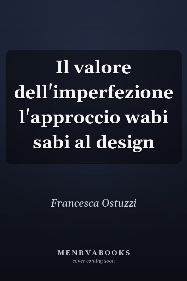 Il valore dell'imperfezione l'approccio wabi sabi al design