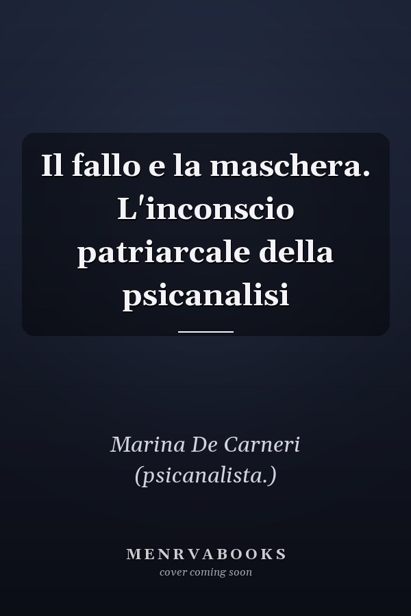 Il fallo e la maschera. L'inconscio patriarcale della psicanalisi