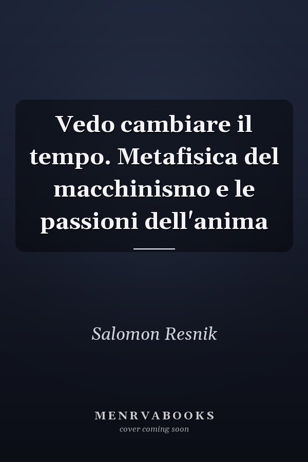 Vedo cambiare il tempo. Metafisica del macchinismo e le passioni dell'anima