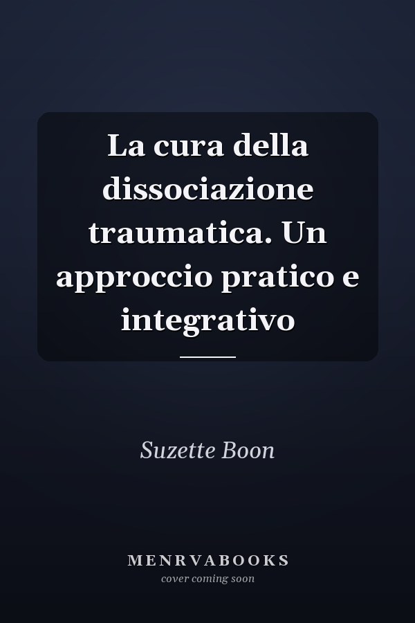 La cura della dissociazione traumatica. Un approccio pratico e integrativo
