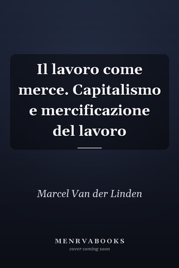 Il lavoro come merce. Capitalismo e mercificazione del lavoro