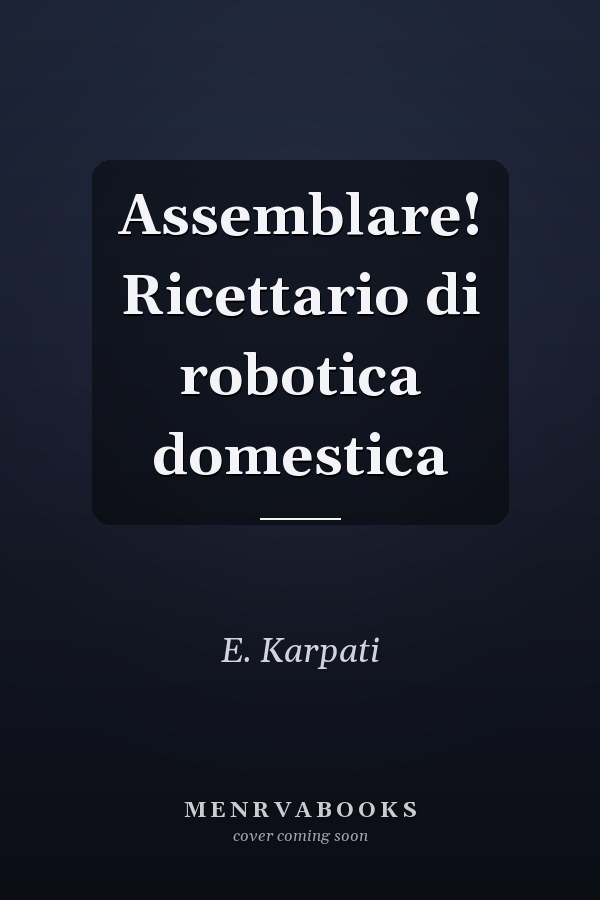 Assemblare! Ricettario di robotica domestica