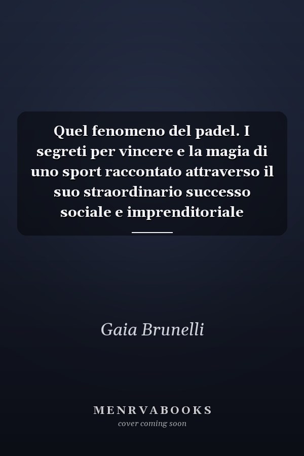 Quel fenomeno del padel. I segreti per vincere e la magia di uno sport raccontato attraverso il suo straordinario successo sociale e imprenditoriale