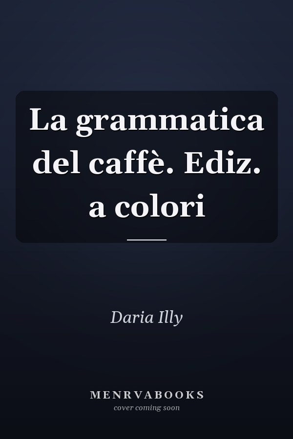 La grammatica del caffè. Ediz. a colori