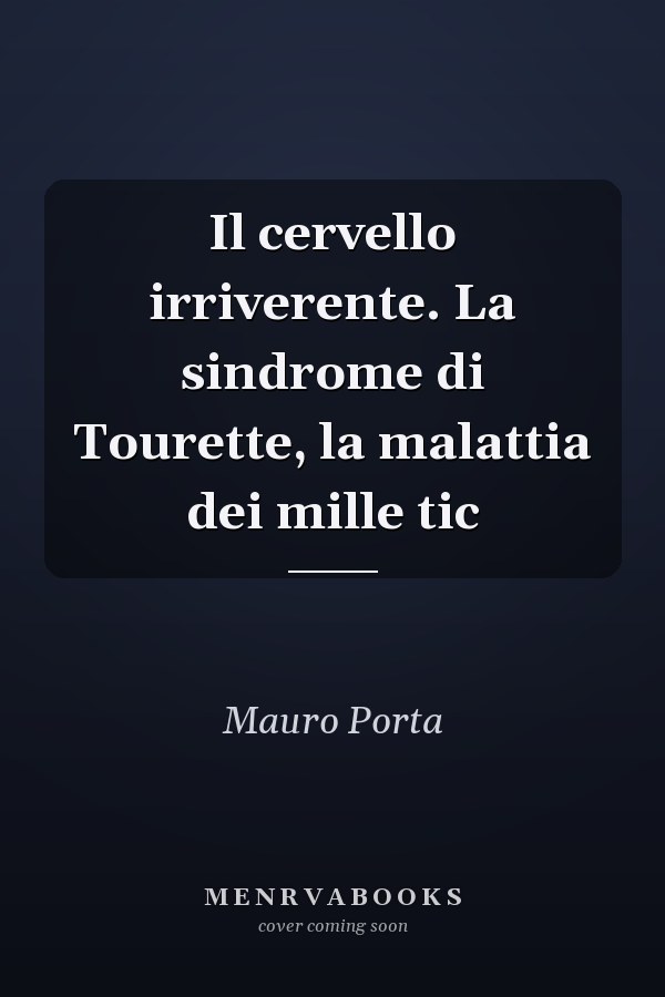 Il cervello irriverente. La sindrome di Tourette, la malattia dei mille tic