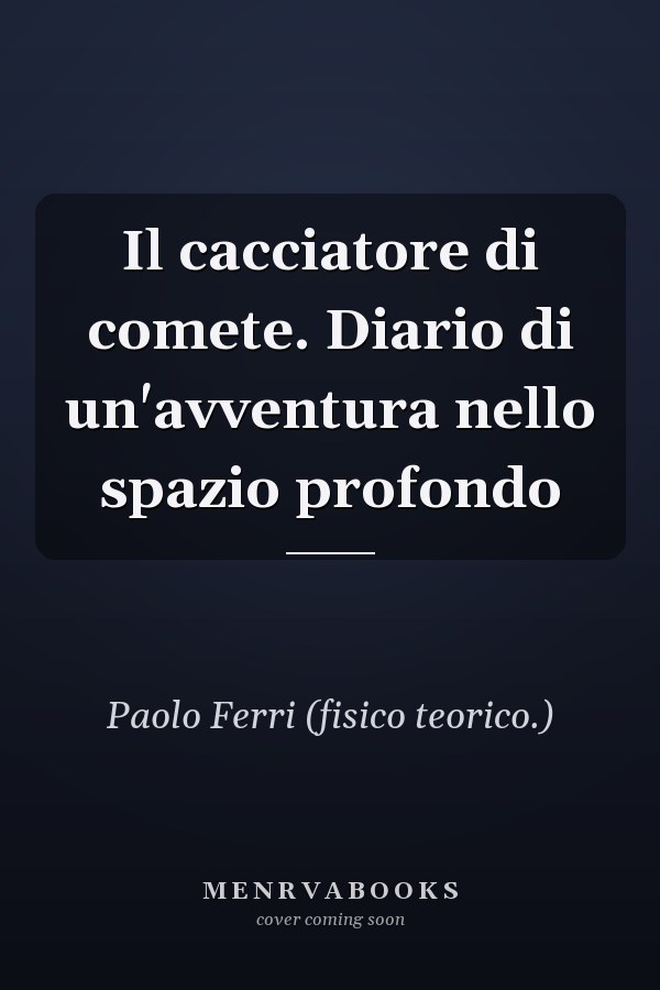 Il cacciatore di comete. Diario di un'avventura nello spazio profondo