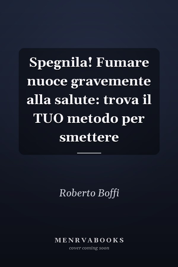 Spegnila! Fumare nuoce gravemente alla salute: trova il TUO metodo per smettere