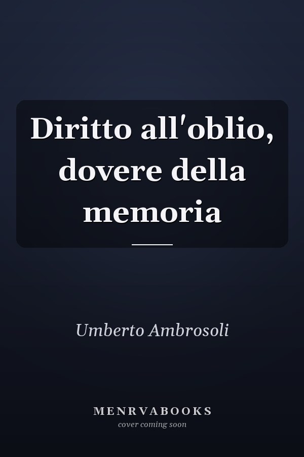 Diritto all'oblio, dovere della memoria