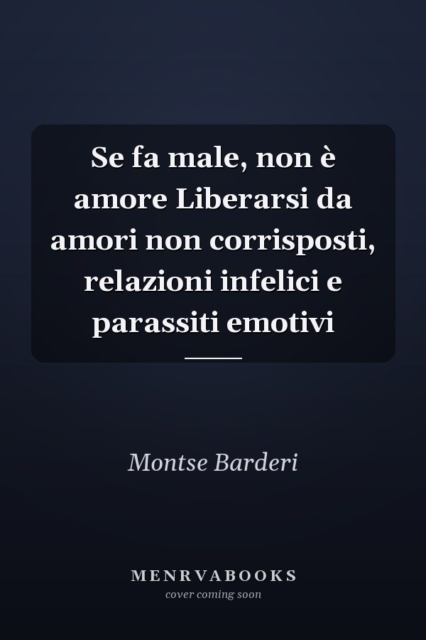 Se fa male, non è amore Liberarsi da amori non corrisposti, relazioni infelici e parassiti emotivi