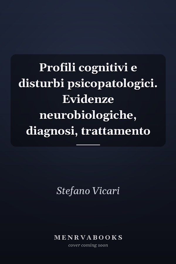 Profili cognitivi e disturbi psicopatologici. Evidenze neurobiologiche, diagnosi, trattamento