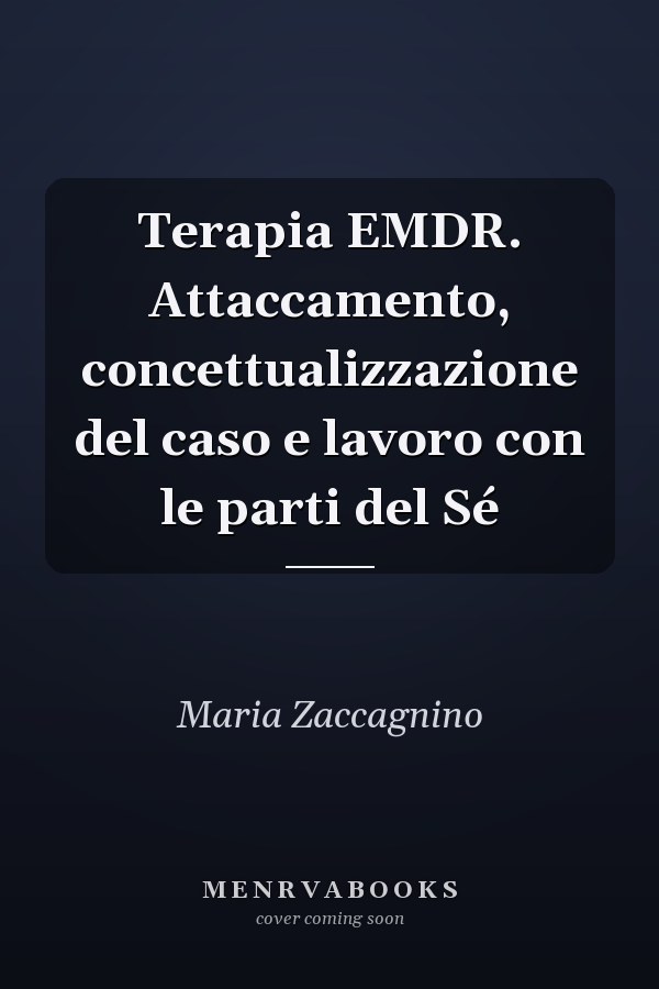 Terapia EMDR. Attaccamento, concettualizzazione del caso e lavoro con le parti del Sé