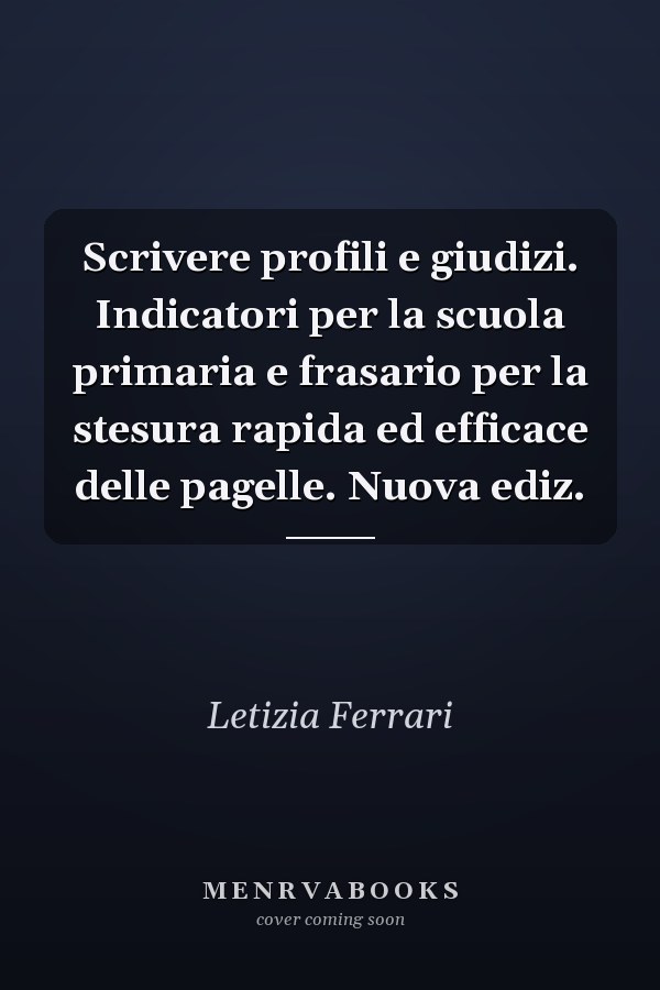 Scrivere profili e giudizi. Indicatori per la scuola primaria e frasario per la stesura rapida ed efficace delle pagelle. Nuova ediz.