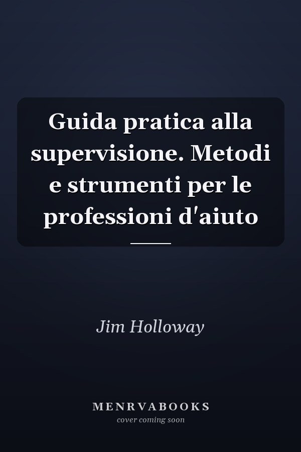Guida pratica alla supervisione. Metodi e strumenti per le professioni d'aiuto