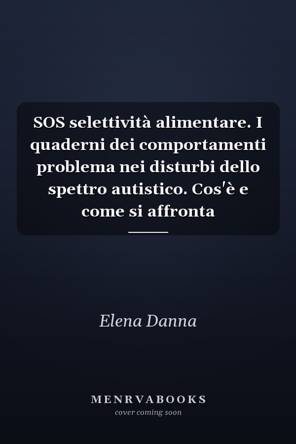 SOS selettività alimentare. I quaderni dei comportamenti problema nei disturbi dello spettro autistico. Cos'è e come si affronta