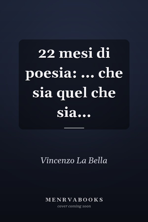 22 mesi di poesia: ... che sia quel che sia...