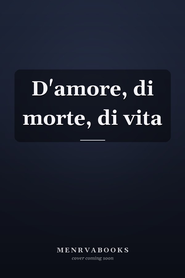 D'amore, di morte, di vita