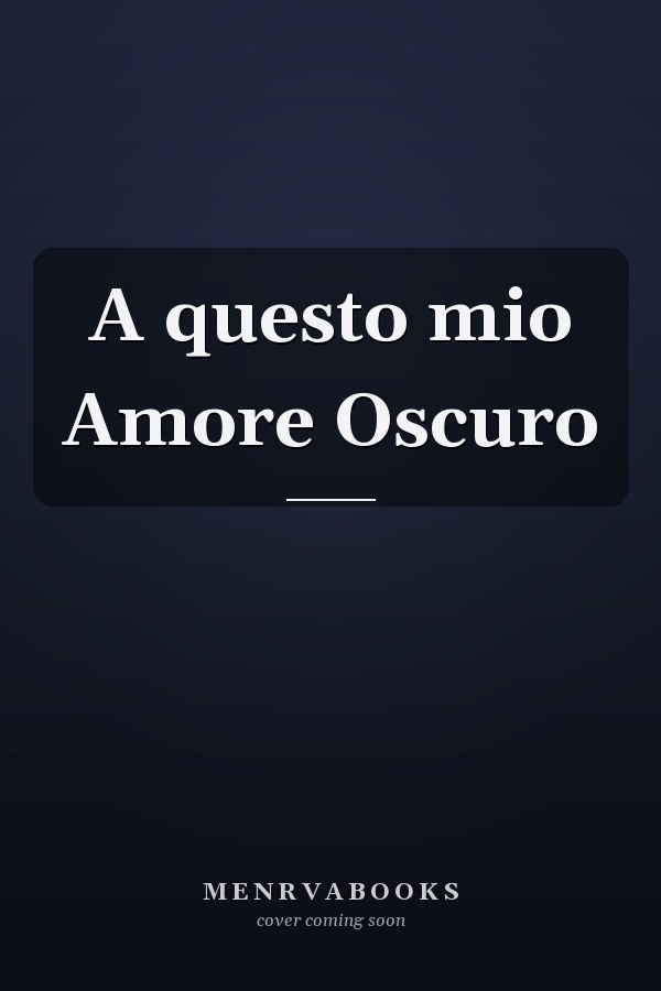 A questo mio Amore Oscuro
