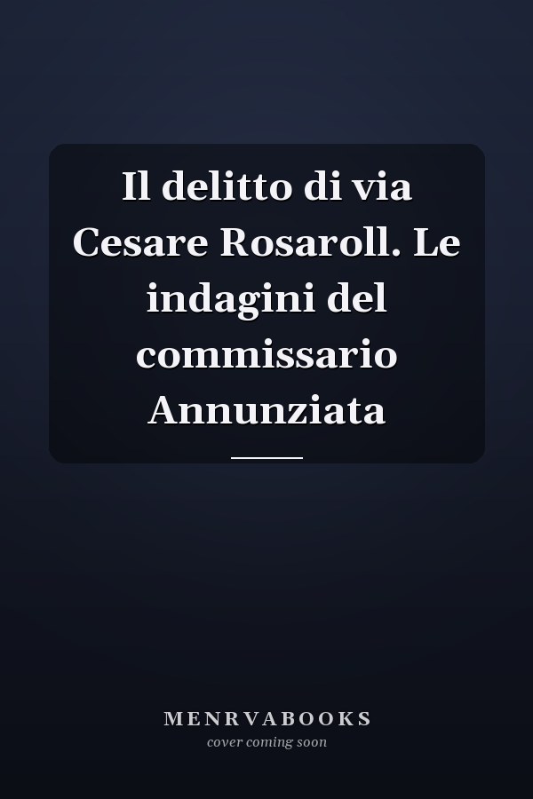 Il delitto di via Cesare Rosaroll. Le indagini del commissario Annunziata