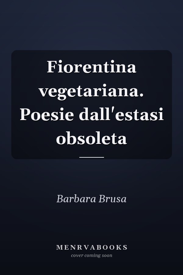 Fiorentina vegetariana. Poesie dall'estasi obsoleta
