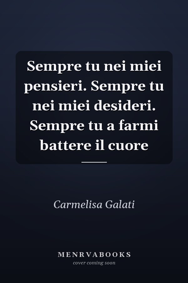 Sempre tu nei miei pensieri. Sempre tu nei miei desideri. Sempre tu a farmi battere il cuore