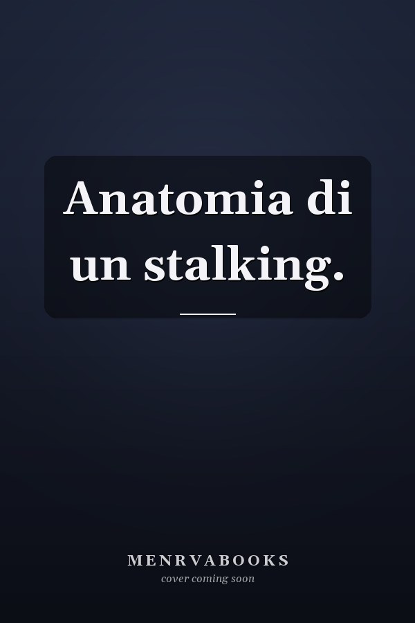 Anatomia di un stalking.