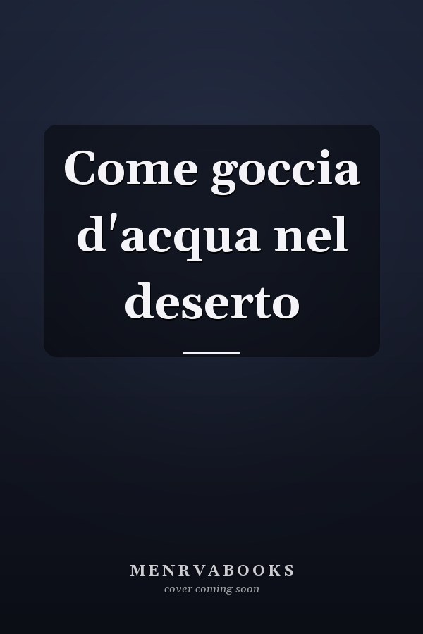 Come goccia d'acqua nel deserto