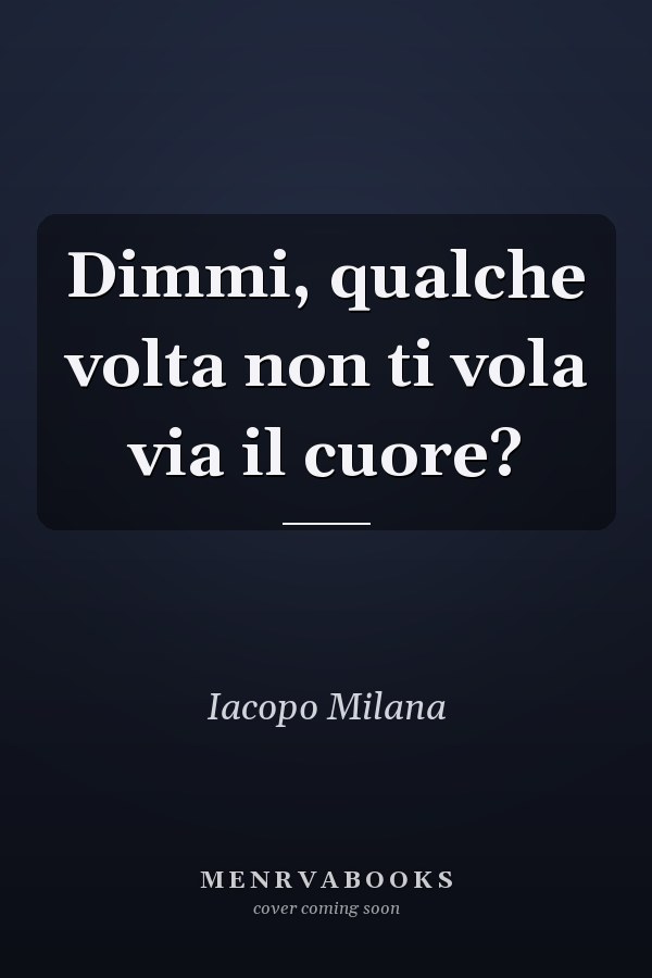 Dimmi, qualche volta non ti vola via il cuore?