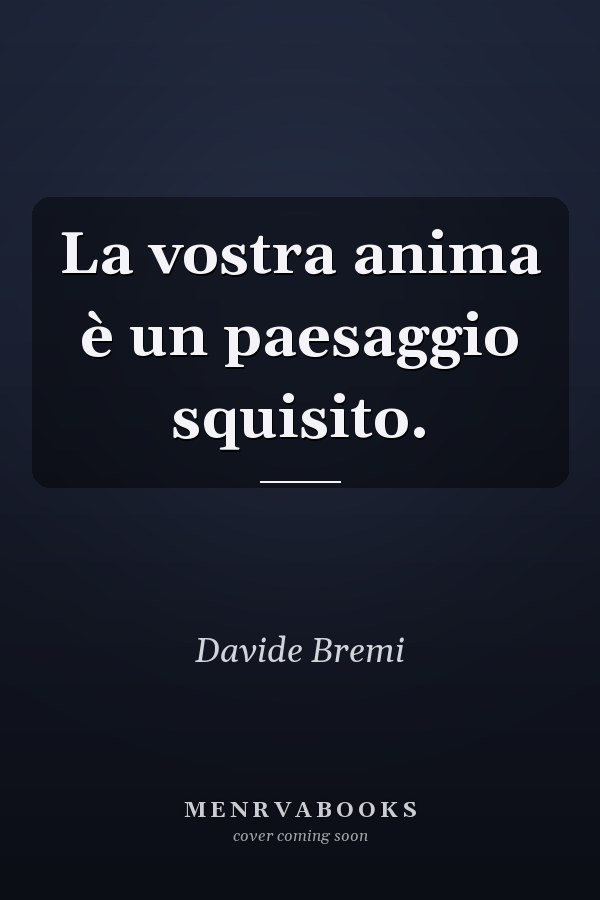 La vostra anima è un paesaggio squisito.